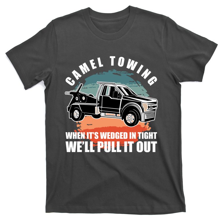 camel towing when its wedge in tight we will pull it out t shirt 2 wkr36q