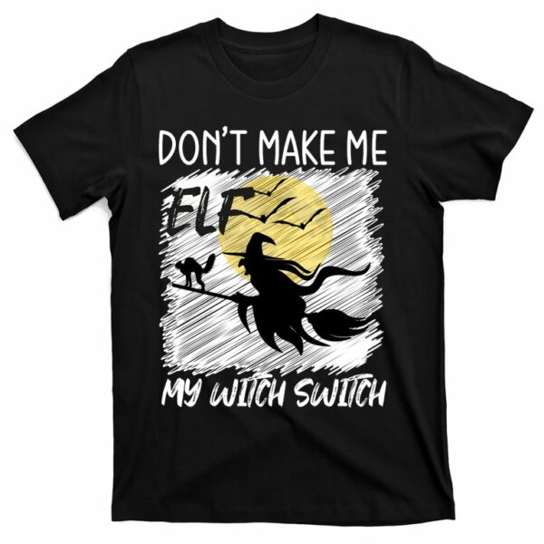 dont make me elf my witch switch funny halloween t shirt 1 hgyyzi