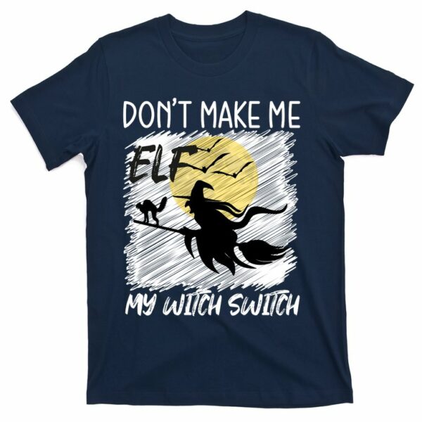 dont make me elf my witch switch funny halloween t shirt 6 baased