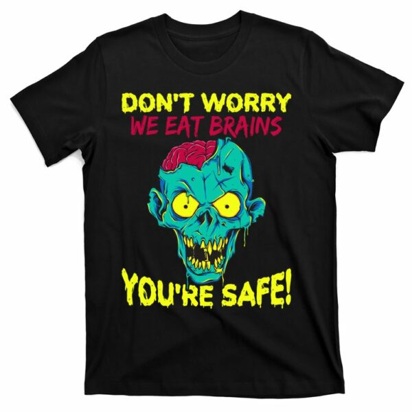 dont worry we eat brains youre safe zombie halloween t shirt 1 vevmpc
