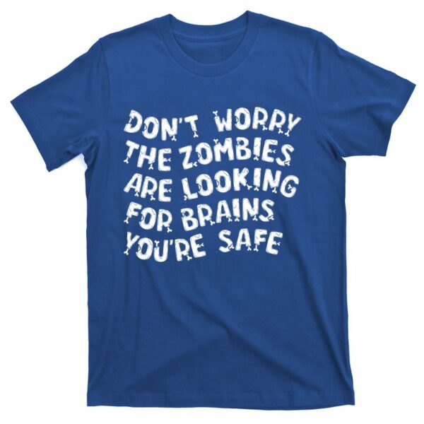 funny dont worry the zombies are looking for brains youre safe t shirt 2 pxqw07