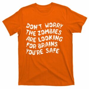 funny dont worry the zombies are looking for brains youre safe t shirt 5 b8eobj