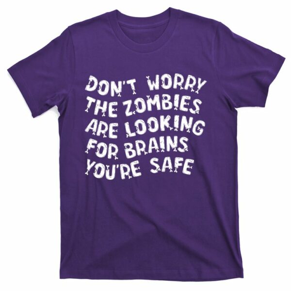 funny dont worry the zombies are looking for brains youre safe t shirt 6 id1tje