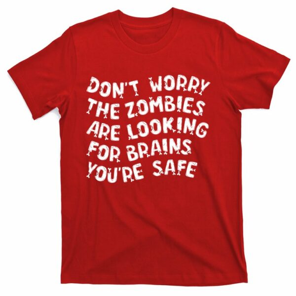 funny dont worry the zombies are looking for brains youre safe t shirt 7 aaqm7g