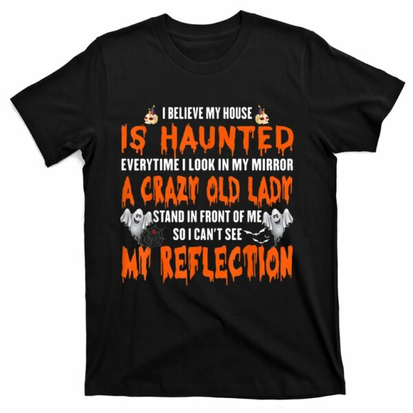 i believe my house is haunted everytime i look in my mirror t shirt 1 w9cepd