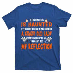 i believe my house is haunted everytime i look in my mirror t shirt 2 kmkub7
