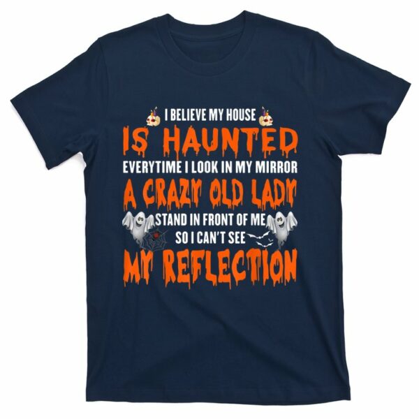 i believe my house is haunted everytime i look in my mirror t shirt 5 dz9y3s