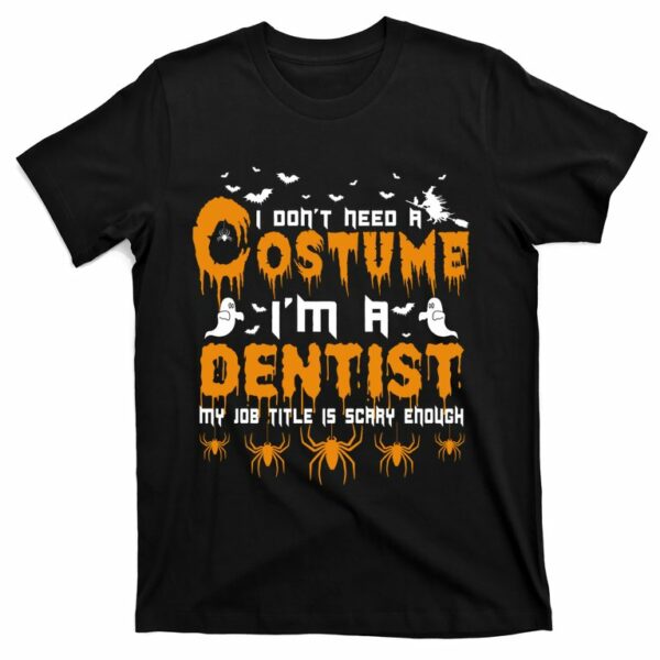i dont need a costume im a dentist my job title is scarry enough t shirt 1 neulmu