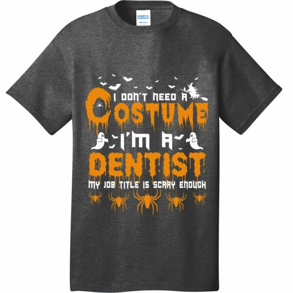 i dont need a costume im a dentist my job title is scarry enough t shirt 2 yab9n4
