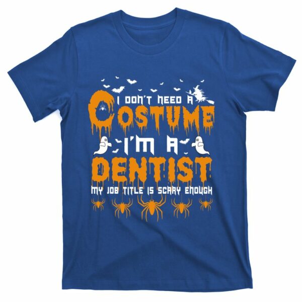 i dont need a costume im a dentist my job title is scarry enough t shirt 3 a6y68u