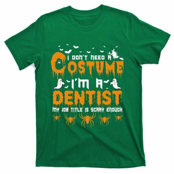 i dont need a costume im a dentist my job title is scarry enough t shirt 4 slshi5