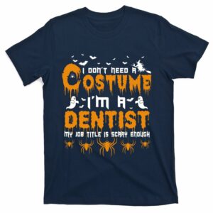 i dont need a costume im a dentist my job title is scarry enough t shirt 5 bczeso