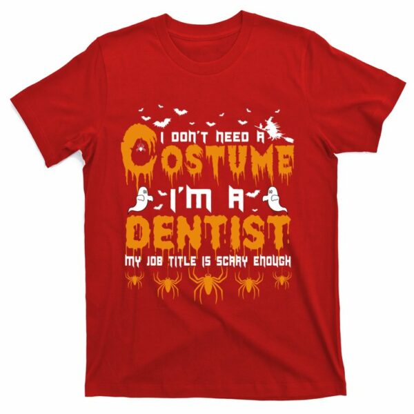 i dont need a costume im a dentist my job title is scarry enough t shirt 7 dbjscp