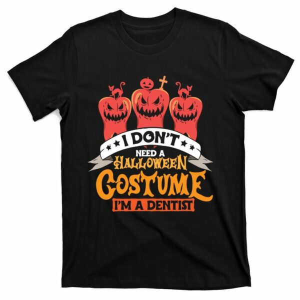 i dont need a halloween costume im a dentist t shirt 1 idmsql