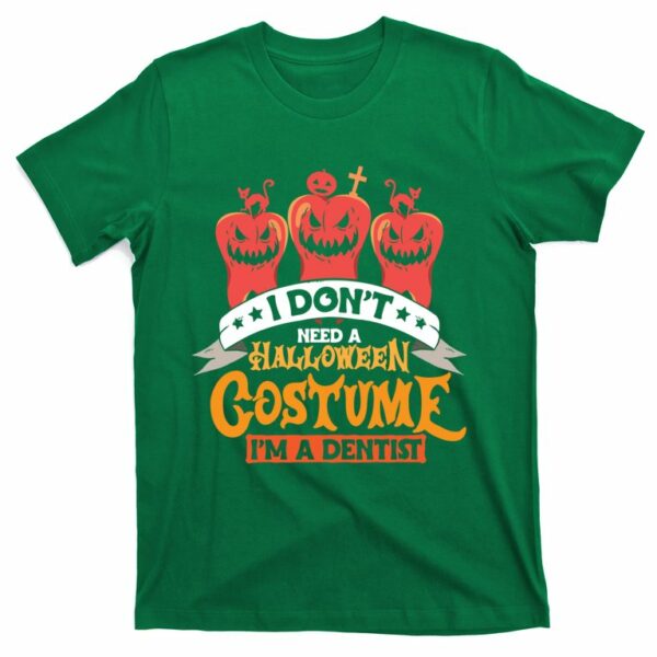 i dont need a halloween costume im a dentist t shirt 4 rnqefd
