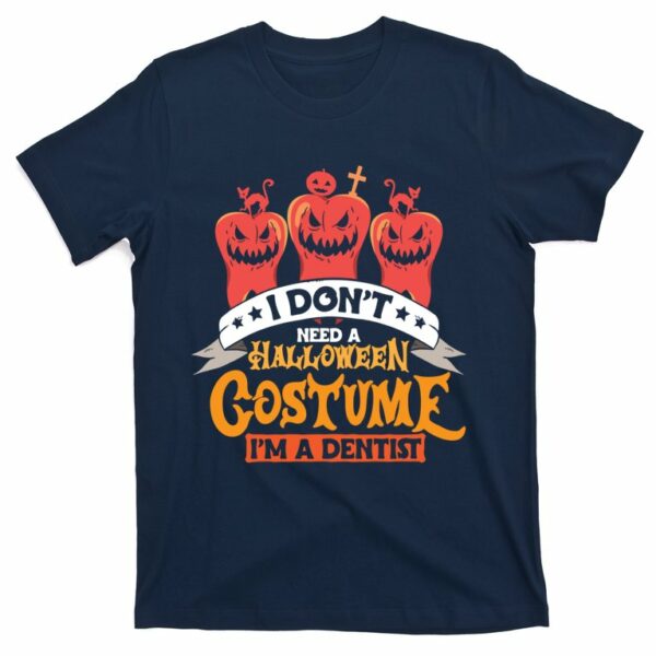 i dont need a halloween costume im a dentist t shirt 5 cfx2rg