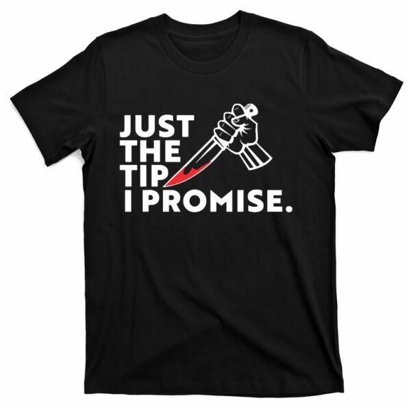 just the tip i promise pun knife t shirt 1 k3rzad
