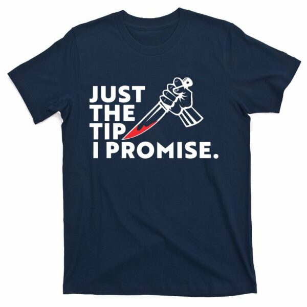 just the tip i promise pun knife t shirt 4 jt8aam