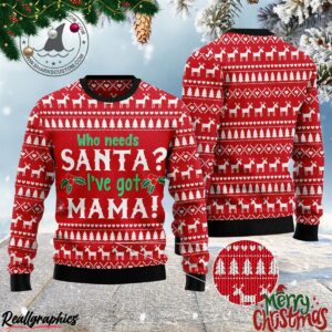 who need santa ive got mama ugly sweatshirt sweater 3 xykch9