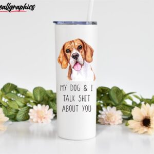 beagle my dog i talk shit dog lover beagle gift skinny tumbler qztxk2