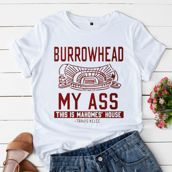 a t shirt white burrowhead my ass this is mahomes house nymid0