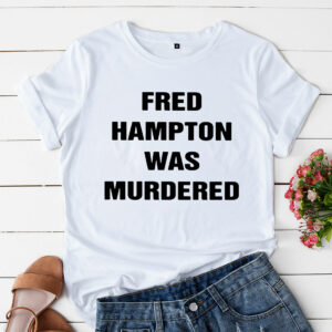 a t shirt white fred hampton was murdered ot7ci5
