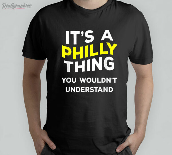 t shirt black its a philly thing you wouldnt understand iozu6h