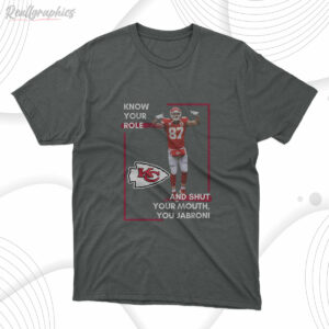 t shirt dark heather know your role and shut your mouth trendy shirt you jabroni travis kelce kansas city lwd96s