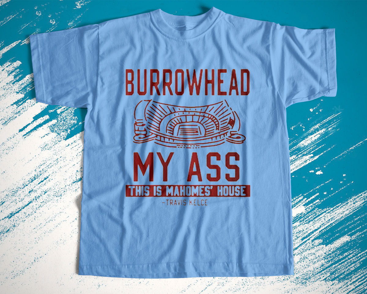Burrowhead My Ass This Is Mahomes? House Shirt (Hoodie, Sweatshirt, T-Shirt)