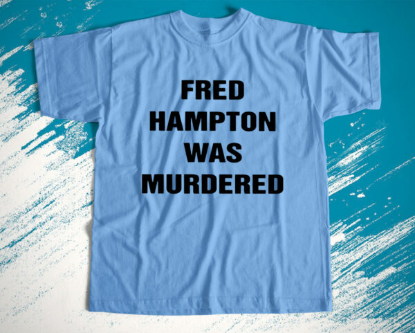 t shirt light blue fred hampton was murdered wlm9tn