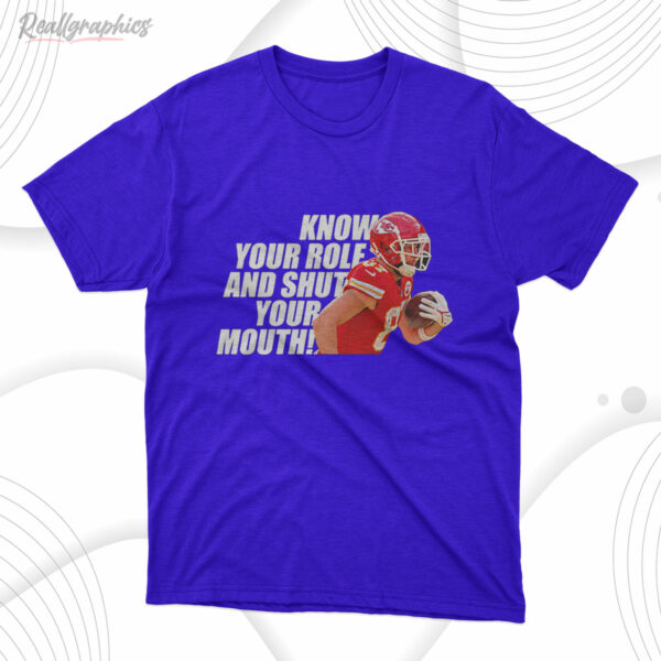 t shirt royal travis kelce know your role and shut your mouth shirt gclofg