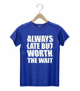 t shirt royal always late but worth the wait b8luy