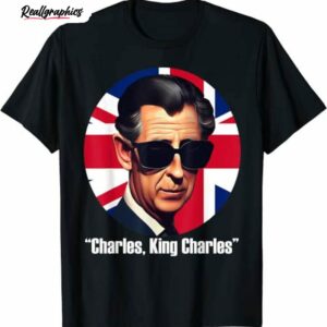 charles king charles shirt royal coronation funny british uk souvenir tee 1 dx2jcl