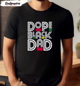 dope black dad funny fathers day shirt 2 if1uzm