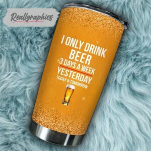 i only drink beer 3 days a week tumbler cup 125
