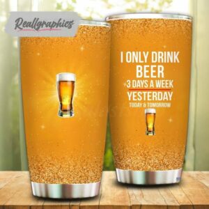 i only drink beer 3 days a week tumbler cup 58