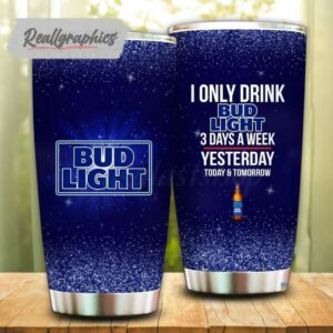 i only drink bud light 3 days a week tumbler cup 57