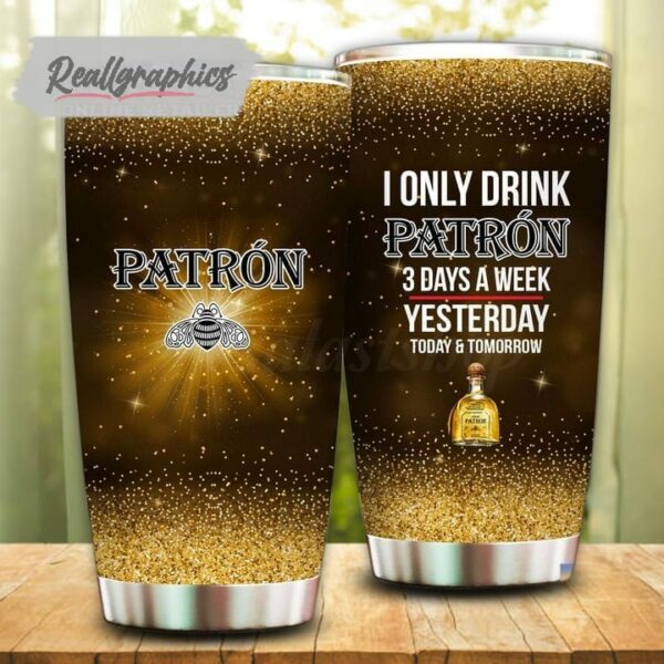 i only drink tequila patron 3 days a week tumbler cup 21