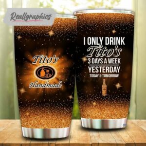 i only drink tito's vodka 3 days a week tumbler cup 19