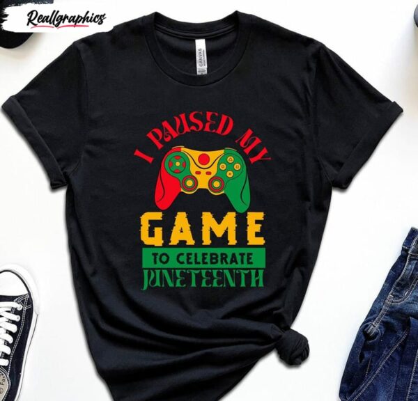 i paused my game to celebrate juneteenth black lives matter shirt 1 agtvcc