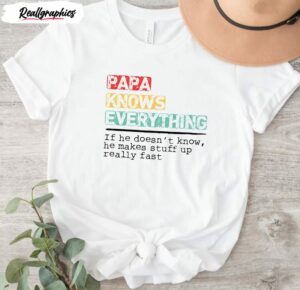 papa knows everything shirt for new dad 2 nn40dn