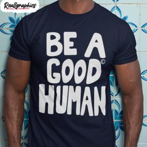 be a good human vintage style shirt