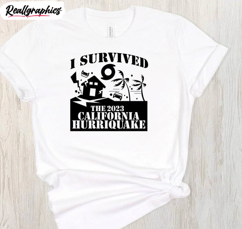 i survived the california hurriquake hurricane shirt, earthquake california unisex t shirt crewneck