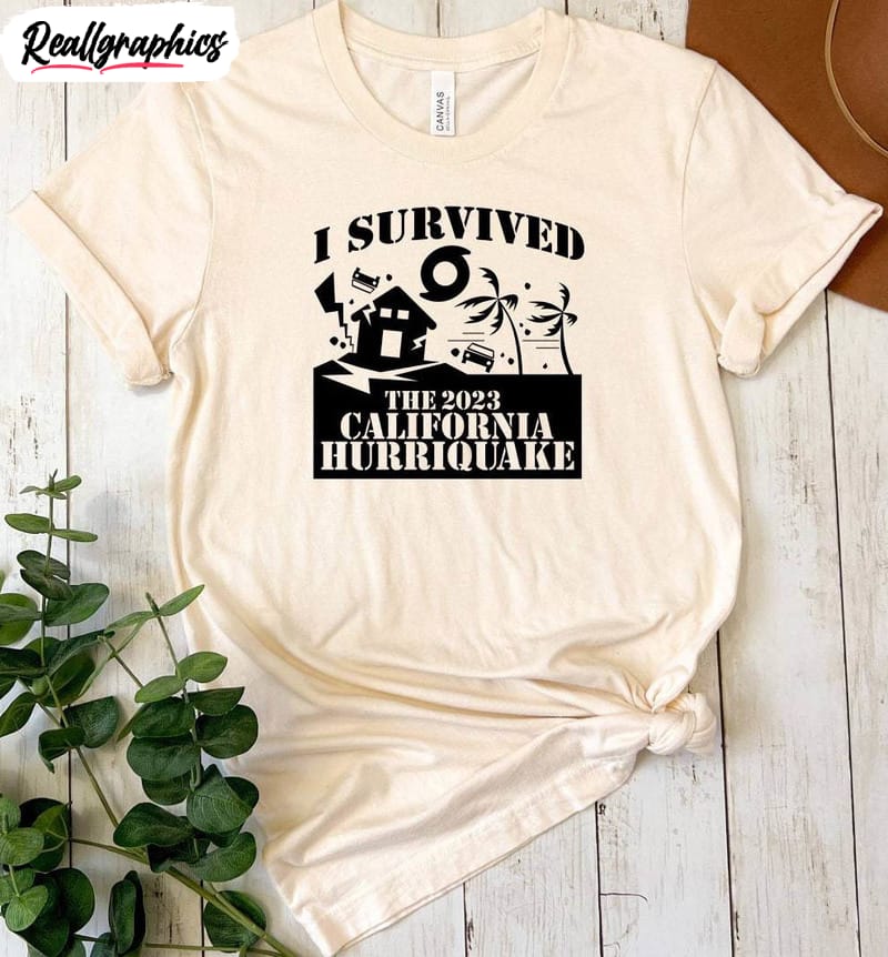 i survived the california hurriquake hurricane shirt, earthquake california unisex t shirt crewneck