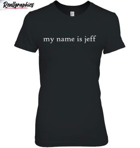 my name is jeff - white text shirt