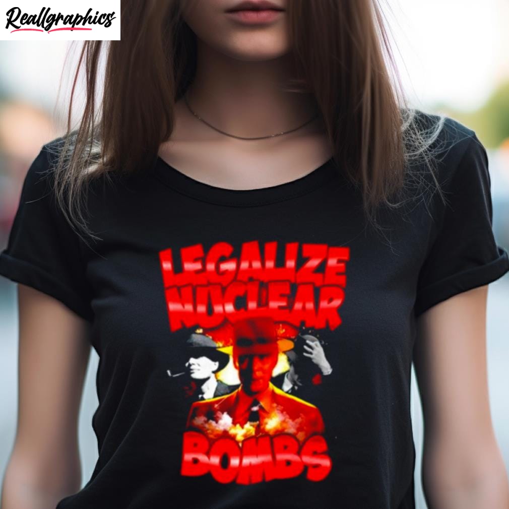 Oppenheimer Legalize Nuclear Bombs T Shirt - Reallgraphics