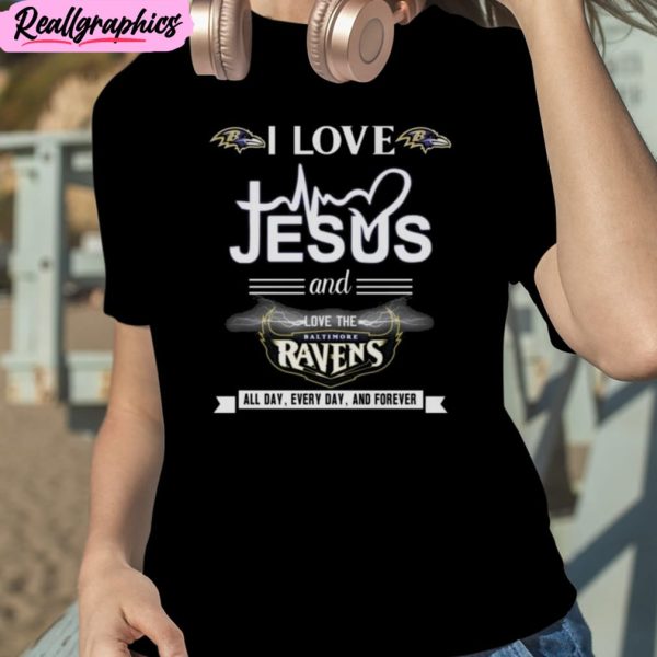 i love jesus and love the baltimore ravens all day every day and forever 2023 unisex t-shirt, hoodie, sweatshirt