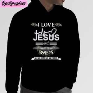 i love jesus and love the baltimore ravens all day every day and forever 2023 unisex t-shirt, hoodie, sweatshirt