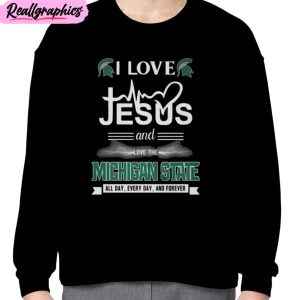 i love jesus and love the michigan state spartans all day everyday and forever unisex t-shirt, hoodie, sweatshirt