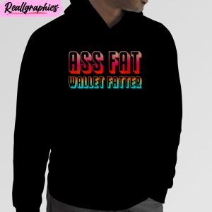 ass fat wallet fattter unisex t-shirt, hoodie, sweatshirt